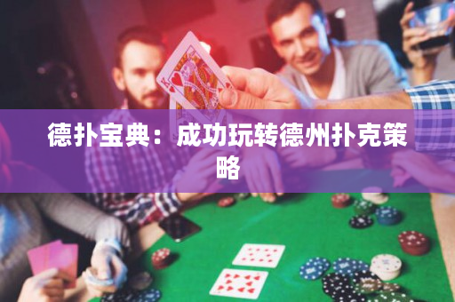 德扑宝典：成功玩转德州扑克策略
