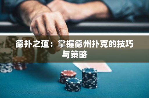德扑之道：掌握德州扑克的技巧与策略