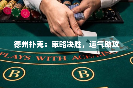 德州扑克：策略决胜，运气助攻