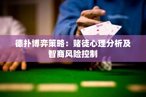 德扑博弈策略：赌徒心理分析及智商风险控制