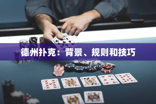 德州扑克：背景、规则和技巧
