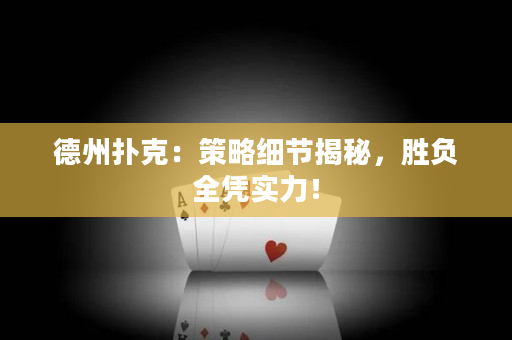 德州扑克：策略细节揭秘，胜负全凭实力！