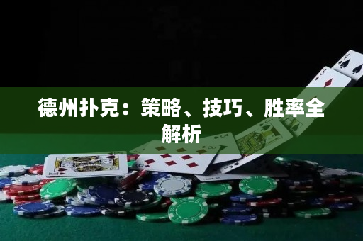 德州扑克：策略、技巧、胜率全解析