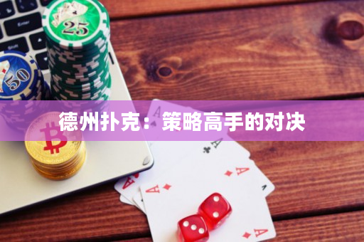 德州扑克：策略高手的对决