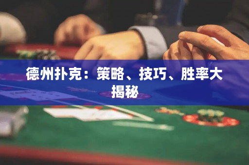 德州扑克：策略、技巧、胜率大揭秘