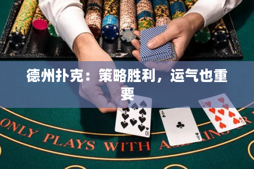 德州扑克：策略胜利，运气也重要