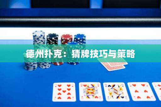 德州扑克：猜牌技巧与策略