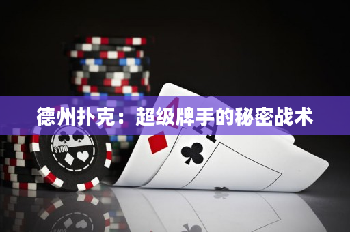 德州扑克：超级牌手的秘密战术