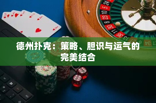 德州扑克：策略、胆识与运气的完美结合