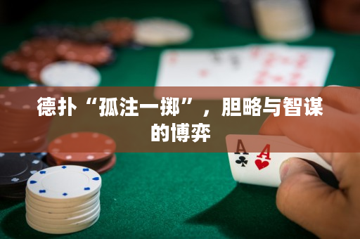 德扑“孤注一掷”，胆略与智谋的博弈