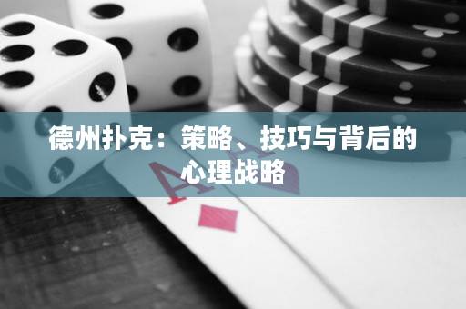 德州扑克：策略、技巧与背后的心理战略