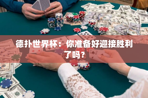 德扑世界杯：你准备好迎接胜利了吗？