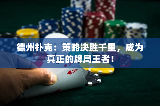 德州扑克：策略决胜千里，成为真正的牌局王者！