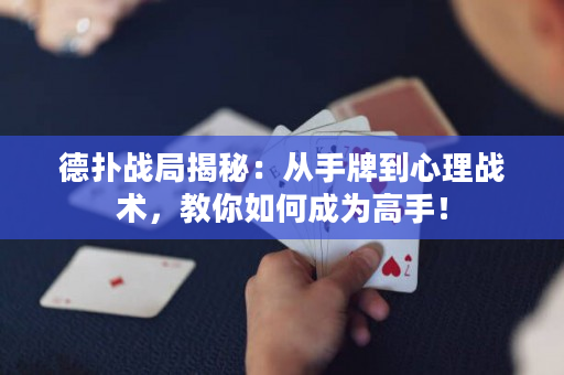 德扑战局揭秘：从手牌到心理战术，教你如何成为高手！