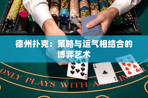 德州扑克：策略与运气相结合的博弈艺术