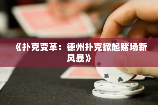 《扑克变革：德州扑克掀起赌场新风暴》