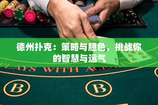 德州扑克：策略与胆色，挑战你的智慧与运气