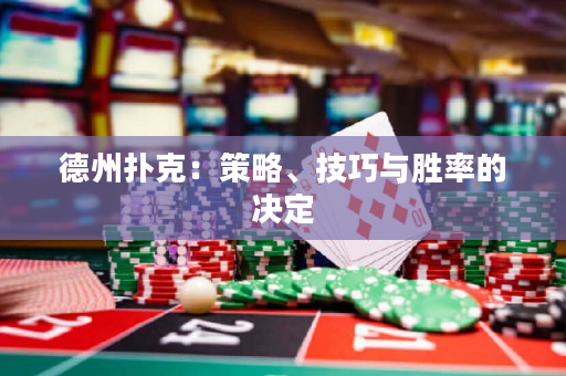 德州扑克：策略、技巧与胜率的决定