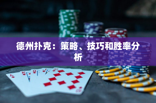 德州扑克：策略、技巧和胜率分析