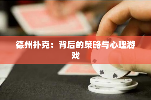 德州扑克：背后的策略与心理游戏