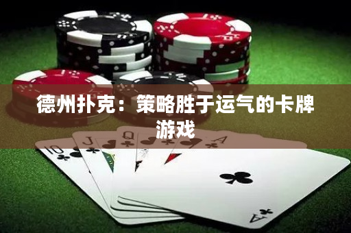 德州扑克：策略胜于运气的卡牌游戏
