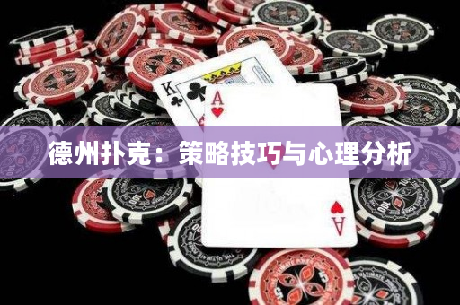 德州扑克：策略技巧与心理分析
