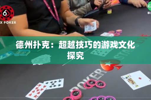 德州扑克：超越技巧的游戏文化探究