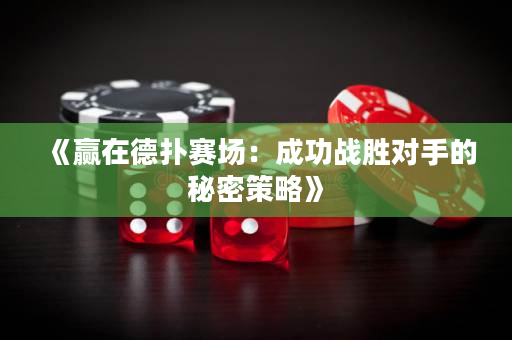 《赢在德扑赛场：成功战胜对手的秘密策略》
