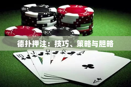 德扑押注：技巧、策略与胆略