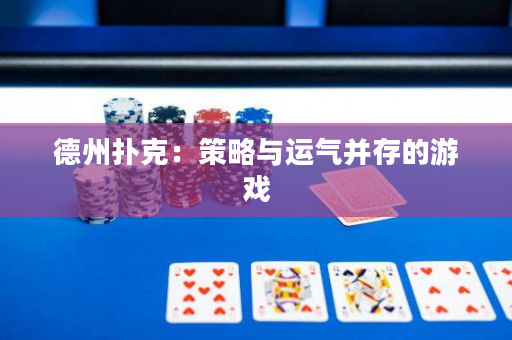 德州扑克：策略与运气并存的游戏