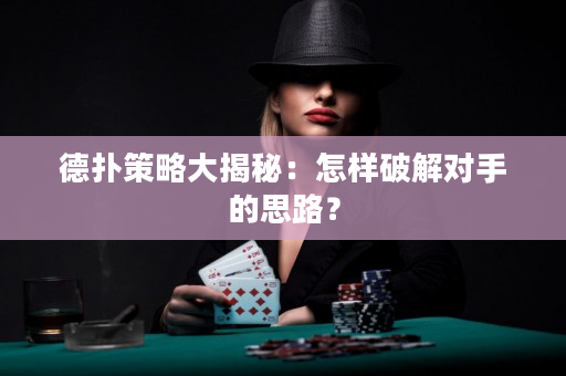 德扑策略大揭秘：怎样破解对手的思路？