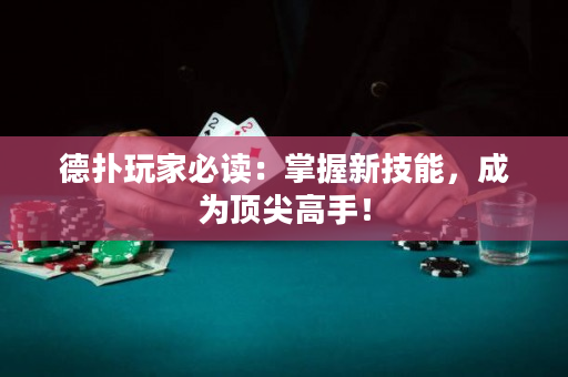 德扑玩家必读：掌握新技能，成为顶尖高手！