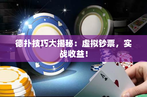 德扑技巧大揭秘：虚拟钞票，实战收益！