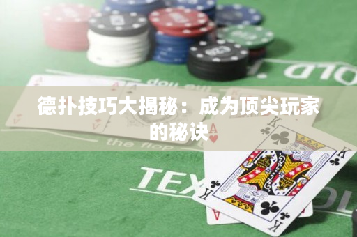 德扑技巧大揭秘：成为顶尖玩家的秘诀
