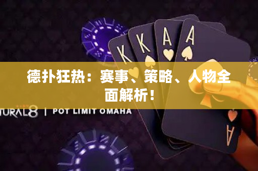 德扑狂热：赛事、策略、人物全面解析！