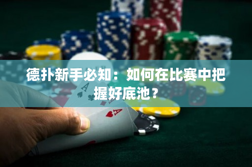 德扑新手必知：如何在比赛中把握好底池？