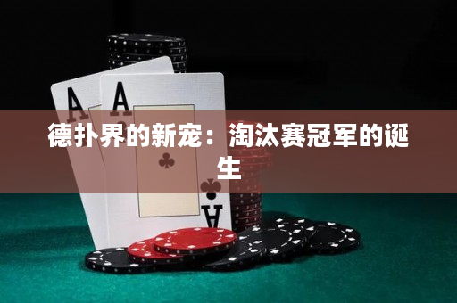 德扑界的新宠：淘汰赛冠军的诞生
