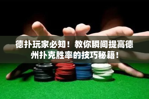 德扑玩家必知！教你瞬间提高德州扑克胜率的技巧秘籍！