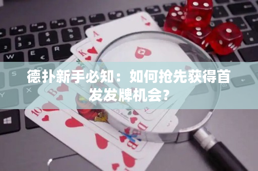德扑新手必知：如何抢先获得首发发牌机会？
