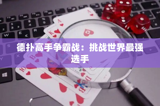 德扑高手争霸战：挑战世界最强选手