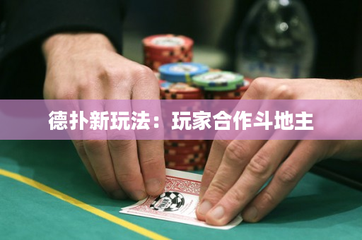 德扑新玩法：玩家合作斗地主