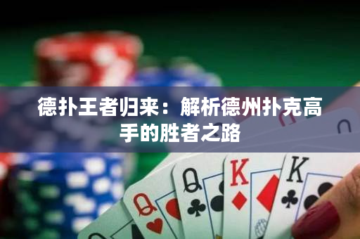德扑王者归来：解析德州扑克高手的胜者之路