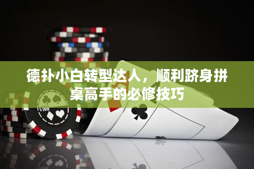 德扑小白转型达人，顺利跻身拼桌高手的必修技巧