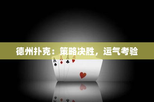 德州扑克：策略决胜，运气考验