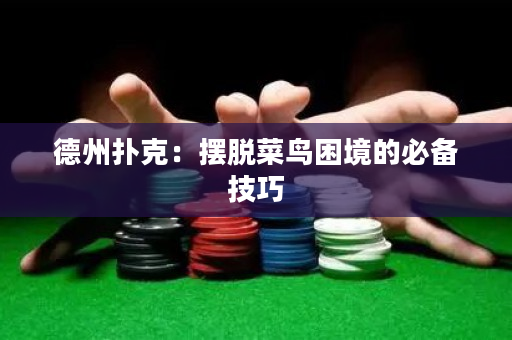 德州扑克：摆脱菜鸟困境的必备技巧