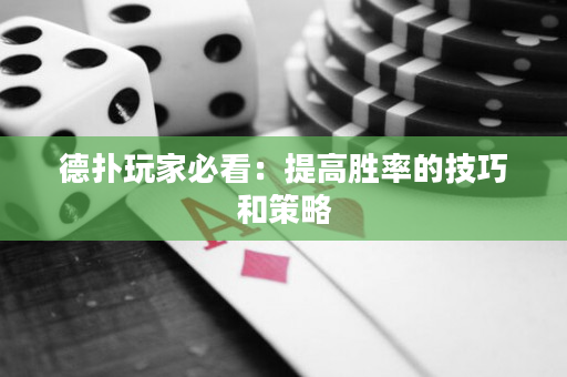 德扑玩家必看：提高胜率的技巧和策略