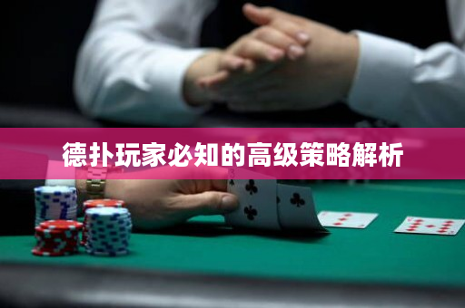 德扑玩家必知的高级策略解析
