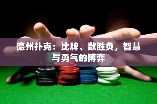 德州扑克：比牌、数胜负，智慧与勇气的博弈