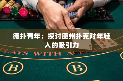 德扑青年：探讨德州扑克对年轻人的吸引力