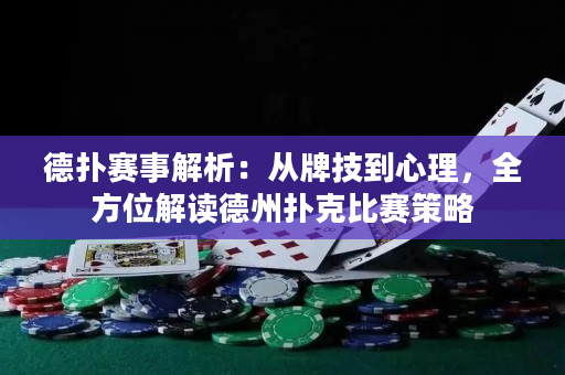 德扑赛事解析：从牌技到心理，全方位解读德州扑克比赛策略